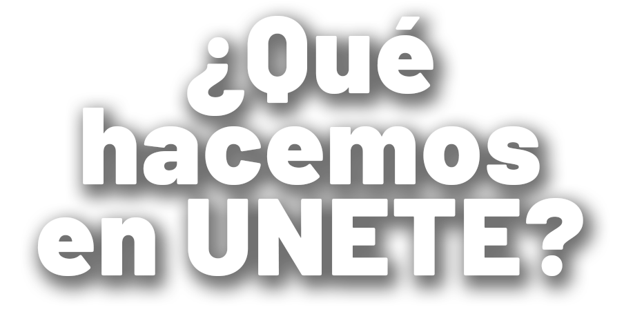 Que Hacemos En UNETE